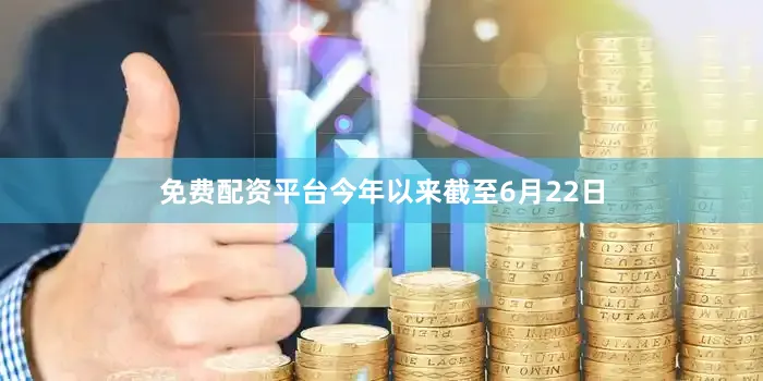 免费配资平台今年以来截至6月22日