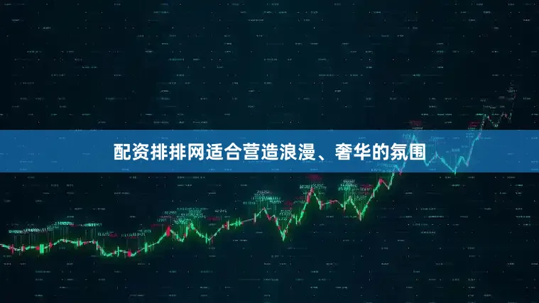 配资排排网适合营造浪漫、奢华的氛围