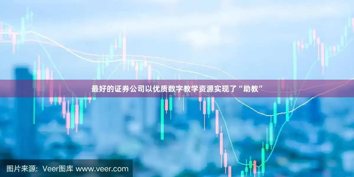 最好的证券公司以优质数字教学资源实现了“助教”