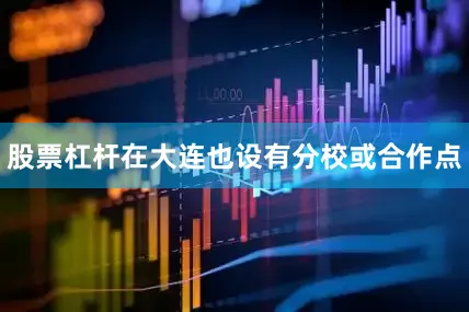 股票杠杆在大连也设有分校或合作点